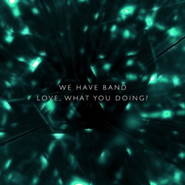 Album We Have Band - Love what you doing?