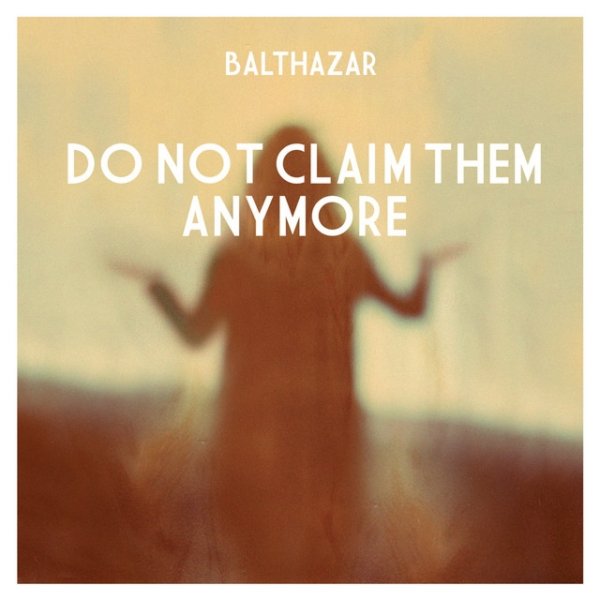Balthazar Do Not Claim Them Anymore, 2013