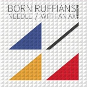 Born Ruffians Needle / With An Ax, 2013