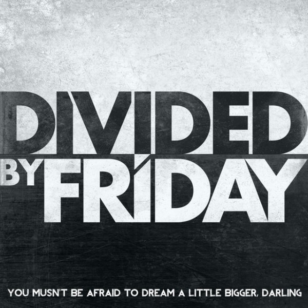 Divided By Friday You Musn't Be Afraid To Dream A Little Bigger, Darling, 2012