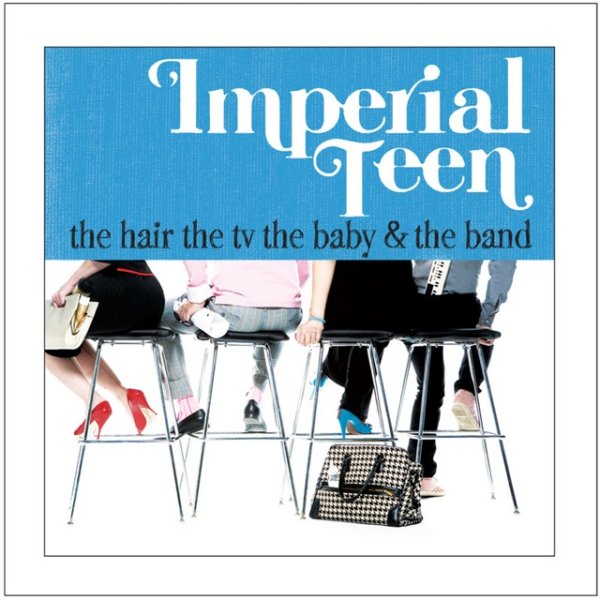 Album Imperial Teen - The Hair the TV the Baby and the Band