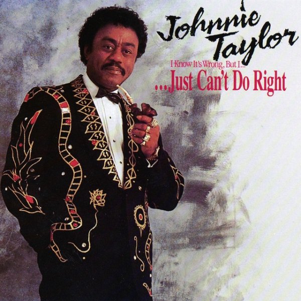 Johnnie Taylor I Know Its Wrong, But I…Just Can't Do Right, 1991