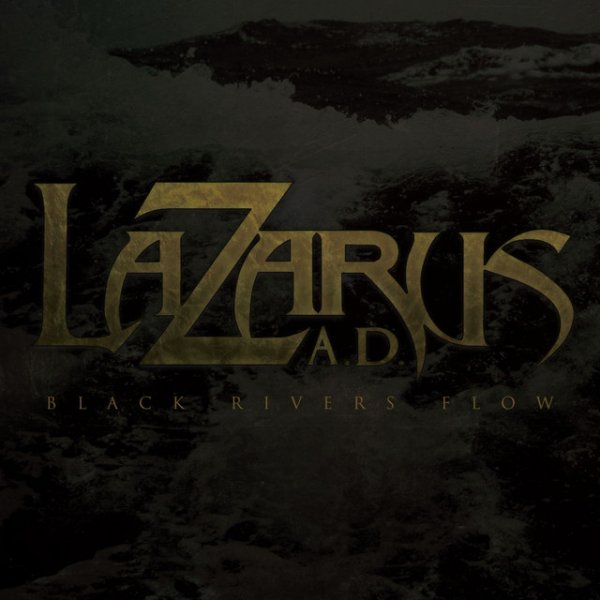 Lazarus A.D. Black Rivers Flow, 2011