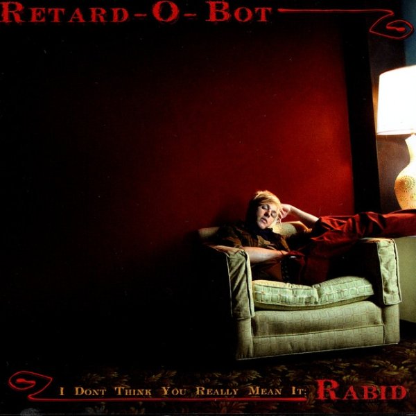 Retard-O-Bot I Don't Think You Really Mean It: RABID, 2007