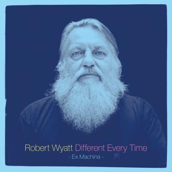 Robert Wyatt Different Every Time, 2014