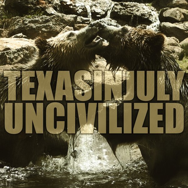 Album Texas in July - Uncivilized