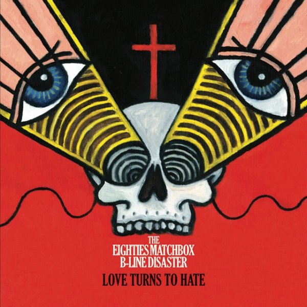The Eighties Matchbox B-Line Disaster Love Turns to Hate, 2010