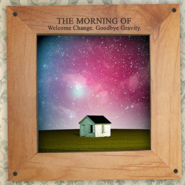 Album The Morning Of - Welcome Change, Goodbye Gravity