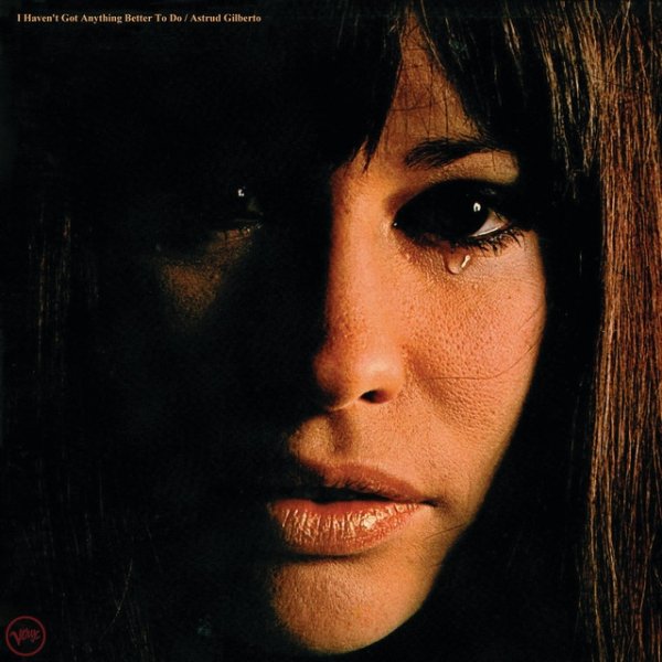 Astrud Gilberto I Haven't Got Anything Better To Do, 1969