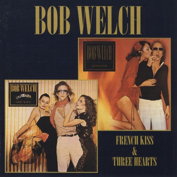 Album Bob Welch - French Kiss & Three Hearts