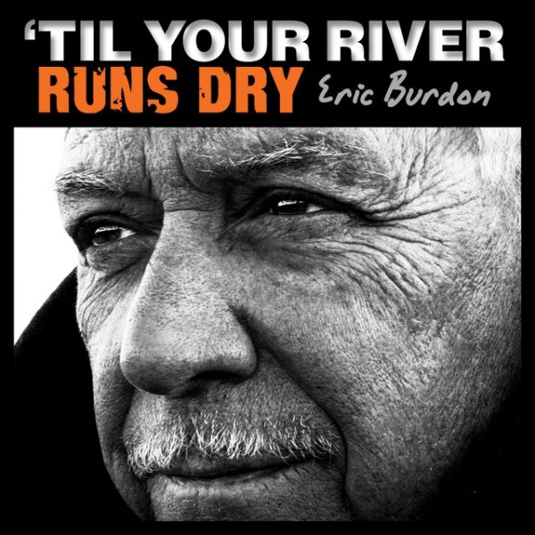 Eric Burdon ‘Til Your River Runs Dry, 2013