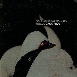 Album Jack Frost - Self Abusing Uglysex Ungod