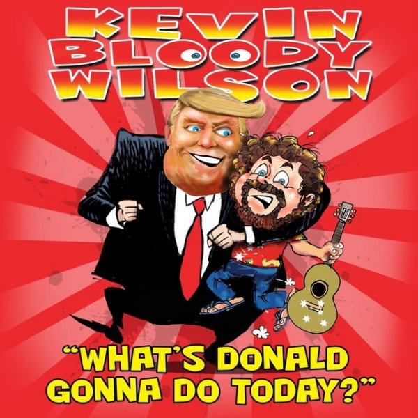 Kevin Bloody Wilson What's Donald Gonna Do Today?, 2019