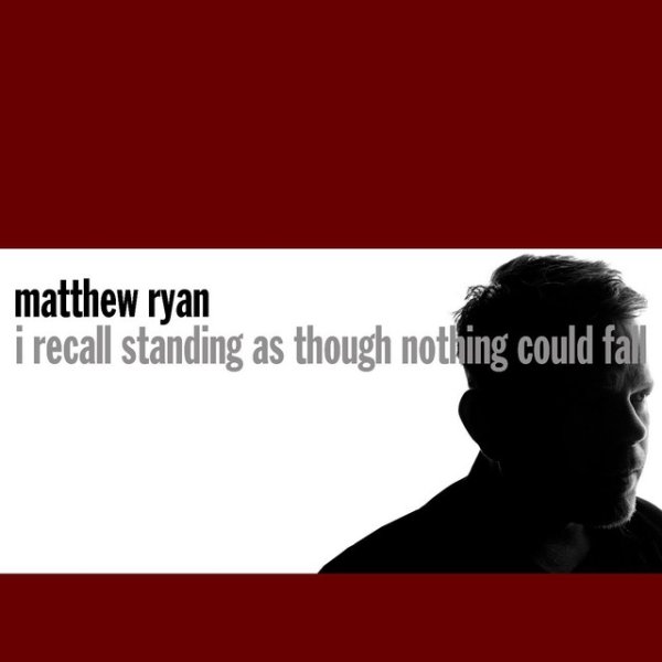 Album Matthew Ryan - I Recall Standing As Though Nothing Could Fall