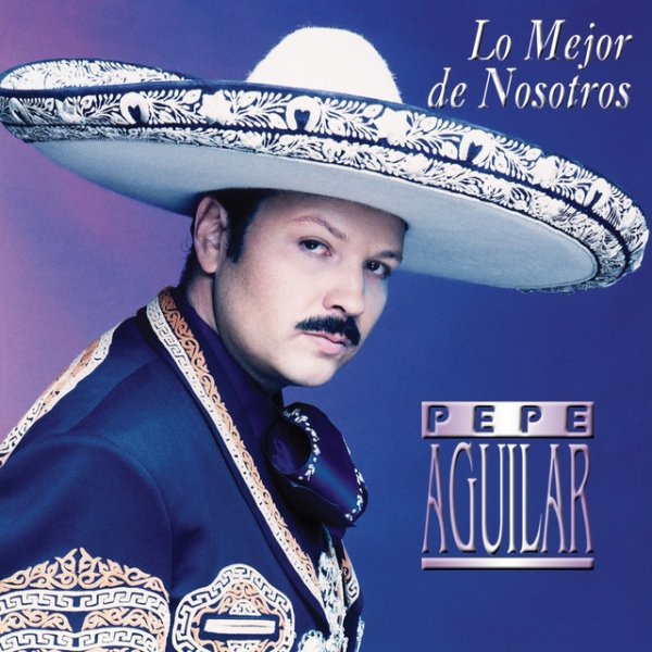 Album Pepe Aguilar - Lo Mejor De Nosotros