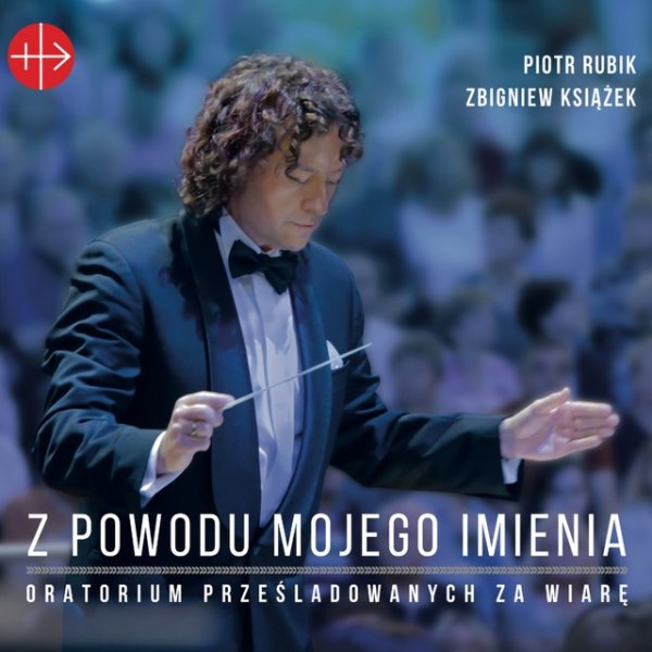 Album Z Powodu Mojego Imienia - Oratorium Prześladowanych za Wiarę - Piotr Rubik