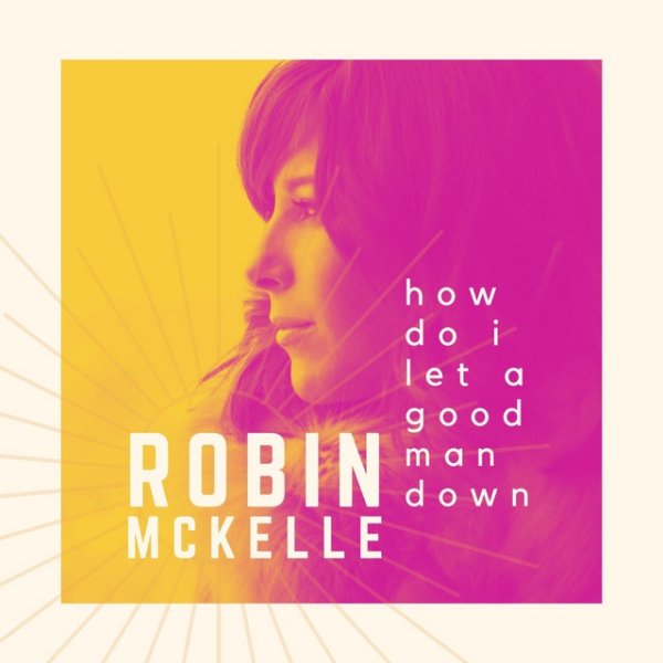 Album Robin McKelle - How Do I Let a Good Man Down