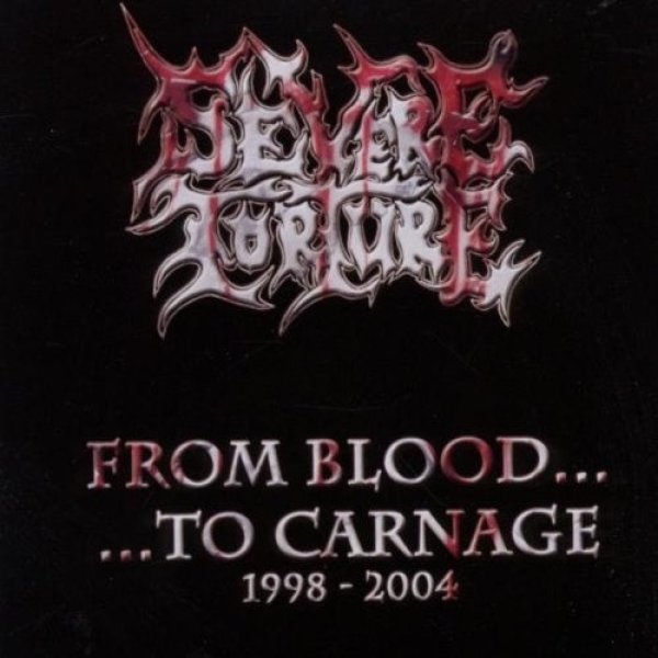 Album Severe Torture - From Blood......To Carnage 1998-2004