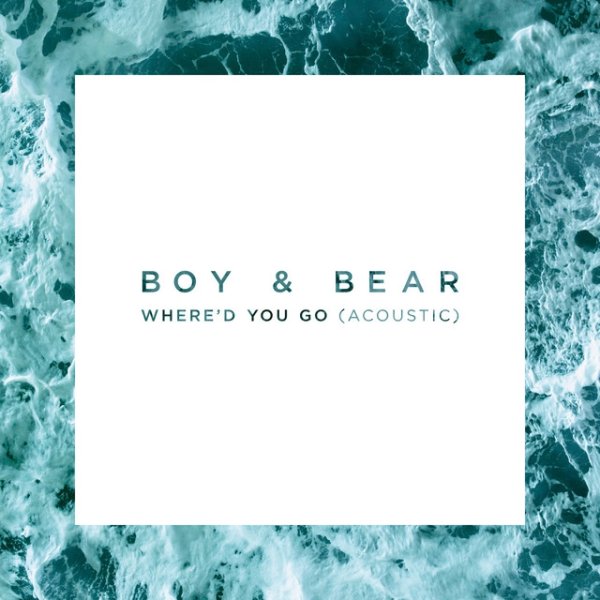 Boy & Bear Where’d You Go, 2016