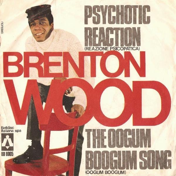 Brenton Wood Psychotic Reaction (Reazione Psicopatica) / The Oogum Boogum Song (Oogum Boogum), 1968