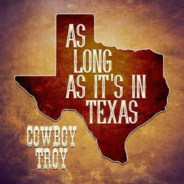 Cowboy Troy As Long As It's In Texas, 2018