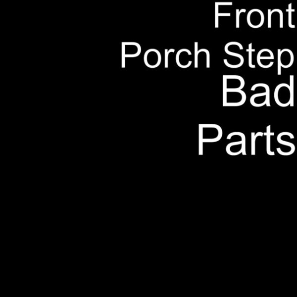 Front Porch Step Bad Parts, 2021