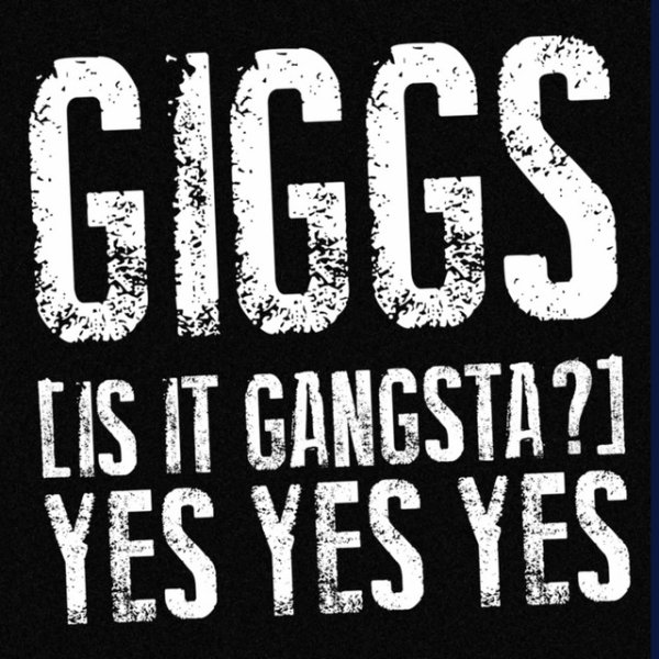 Giggs (Is It Gangsta?) Yes Yes Yes, 2013
