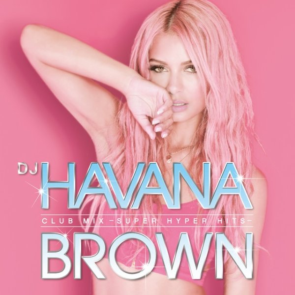 Album Havana Brown - DJ HAVANA BROWN CLUB MIX -SUPER HYPER HITS-