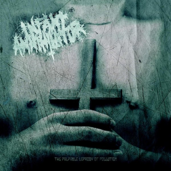 Infant Annihilator The Palpable Leprosy of Pollution, 2012