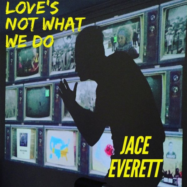 Jace Everett Love's Not What We Do, 2017