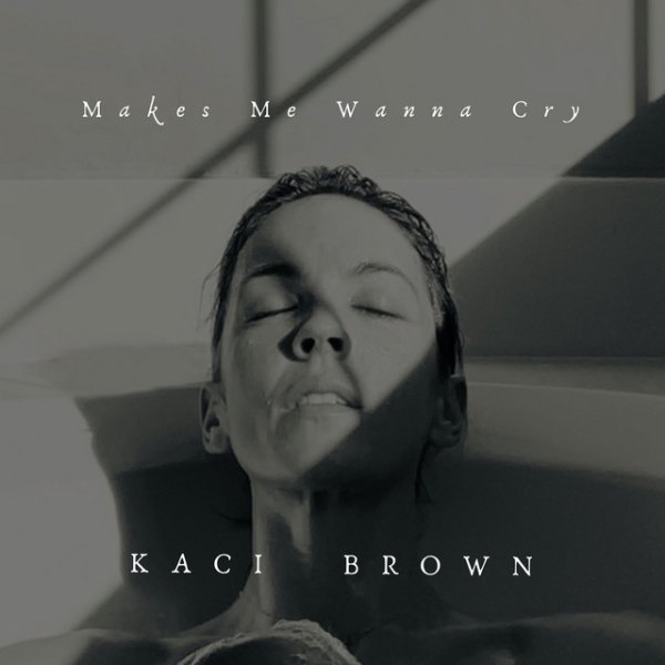 Album Kaci Brown - Makes Me Wanna Cry