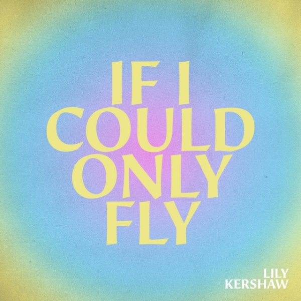 Lily Kershaw If I Could Only Fly, 2020