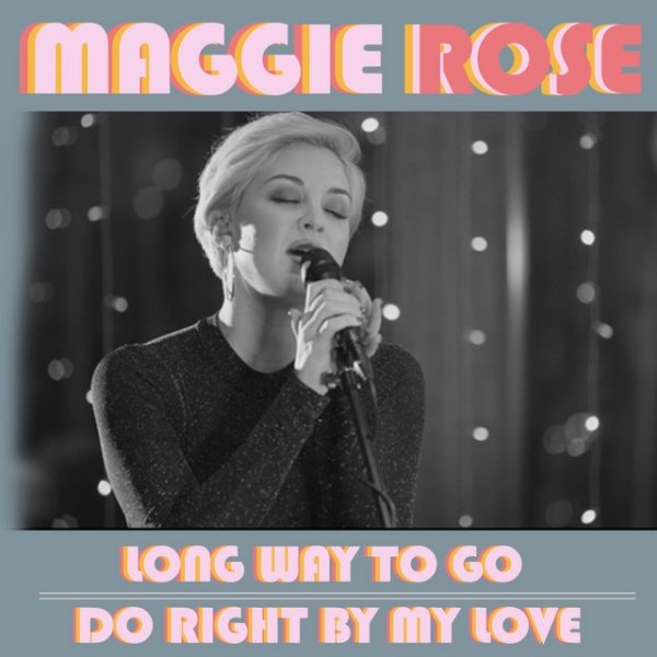 Maggie Rose Long Way to Go / Do Right by My Love, 2018