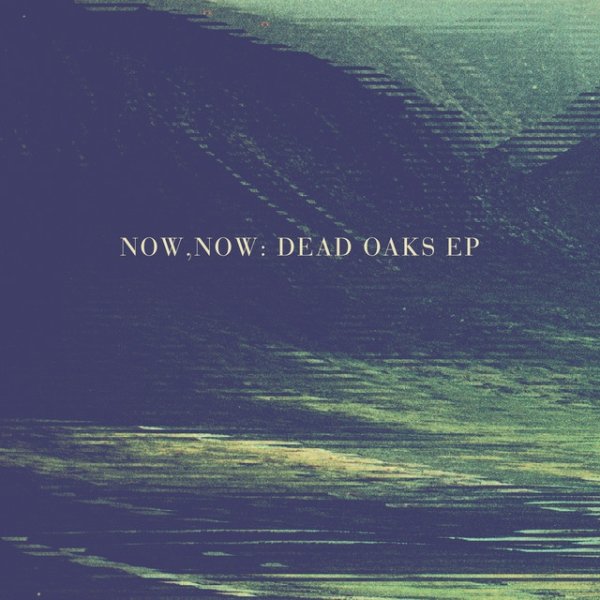 Album Now, Now - Dead Oaks