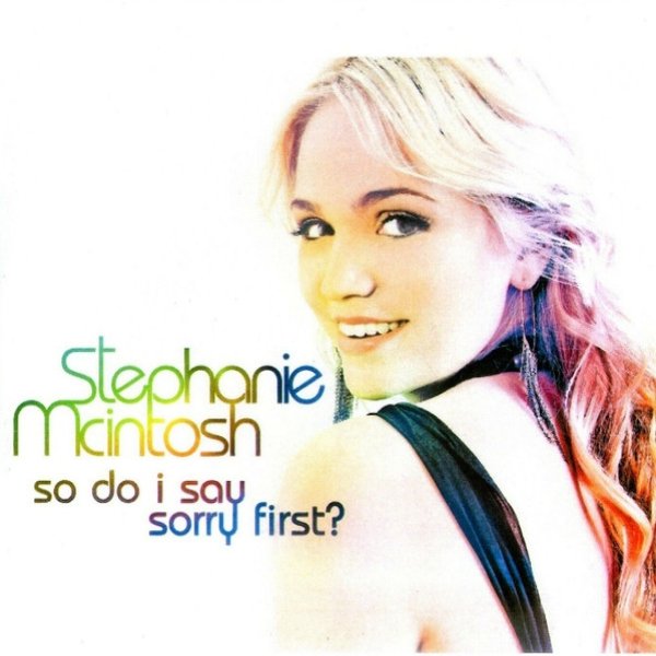 Album Stephanie McIntosh - So Do I Say Sorry First ?
