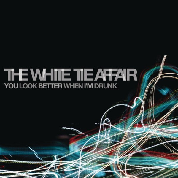The White Tie Affair You Look Better When I'm Drunk, 2010