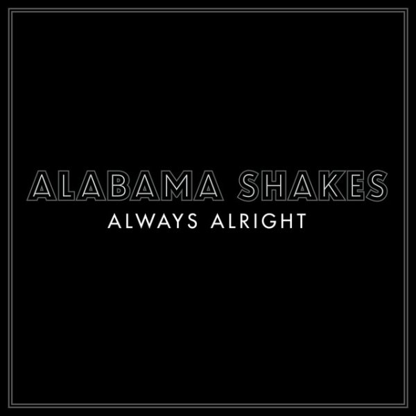 Alabama Shakes Always Alright, 2013
