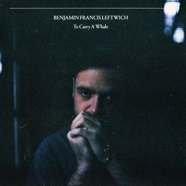 Album Benjamin Francis Leftwich - To Carry A Whale