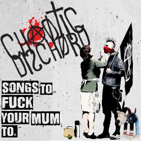 Album Chaotic Dischord - Songs to Fuck your Mum to