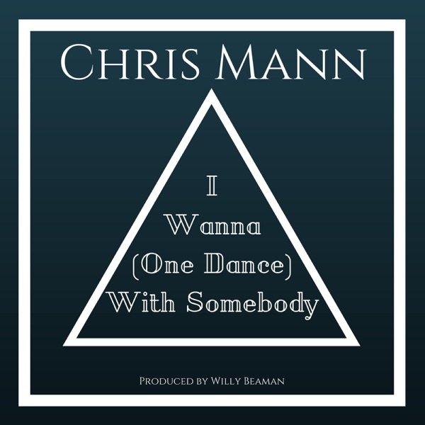 Chris Mann I Wanna (One Dance) With Somebody, 2017