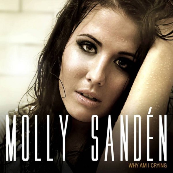 Molly Sandén Why am I Crying, 2012