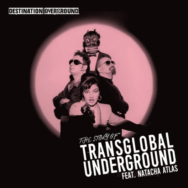 Album Transglobal Underground - Destination Overground The story of TGU