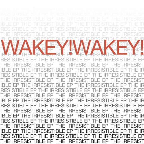 Wakey!Wakey! The Irresistible, 2014