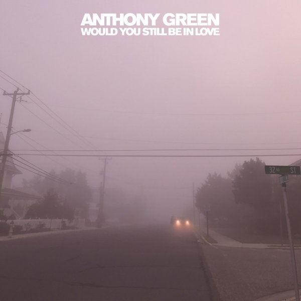 Anthony Green Would You Still Be In Love, 2018