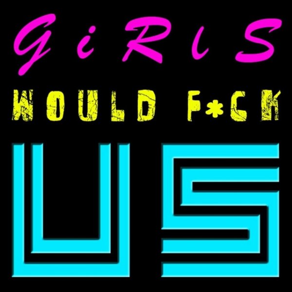 Girls Would Fuck Us - album