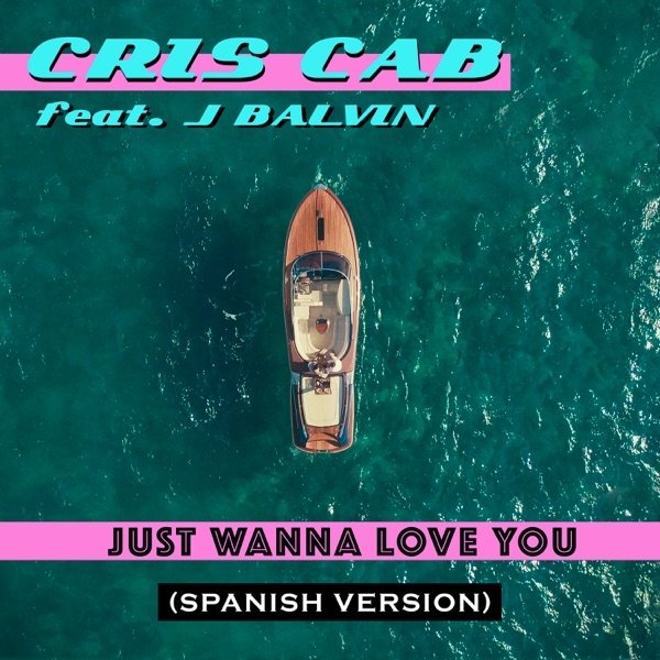 Album Cris Cab - Just Wanna Love You (Spanish Version) [feat. J Balvin]