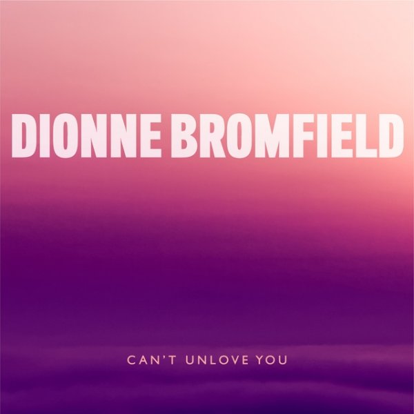 Dionne Bromfield Can't Unlove You, 2018