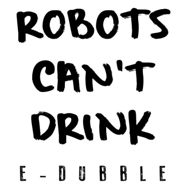 Album Robots Can't Drink - E-dubble