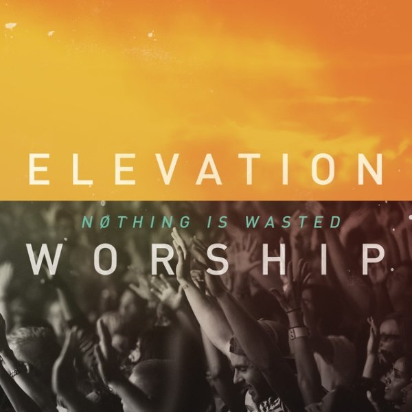 Elevation Worship Nothing Is Wasted, 2013