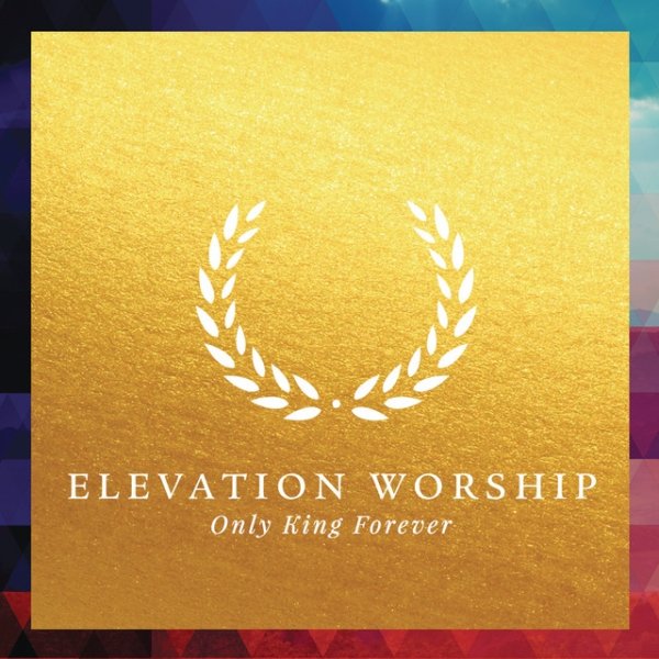 Elevation Worship Only King Forever, 2014